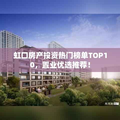 虹口房产投资热门榜单TOP10，置业优选推荐！