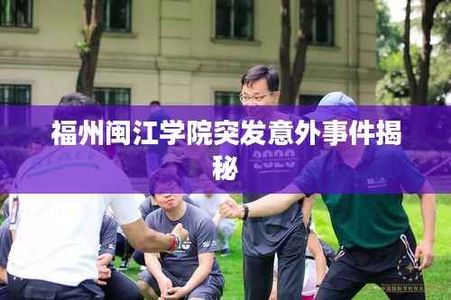 福州闽江学院突发意外事件揭秘