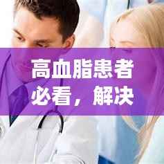 高血脂患者必看，解决血脂高的有效方法，健康生活从此开始！