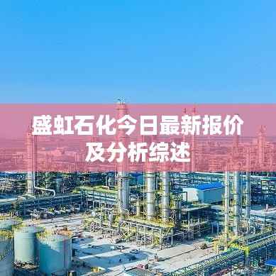 盛虹石化今日最新报价及分析综述