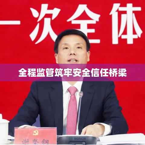 全程监管筑牢安全信任桥梁