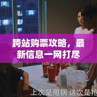 跨站购票攻略，最新信息一网打尽