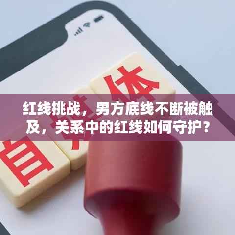 红线挑战，男方底线不断被触及，关系中的红线如何守护？