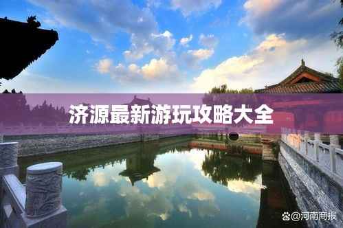 济源最新游玩攻略大全