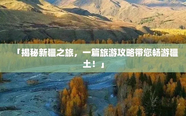 「揭秘新疆之旅,一篇旅游攻略带您畅游疆土!」