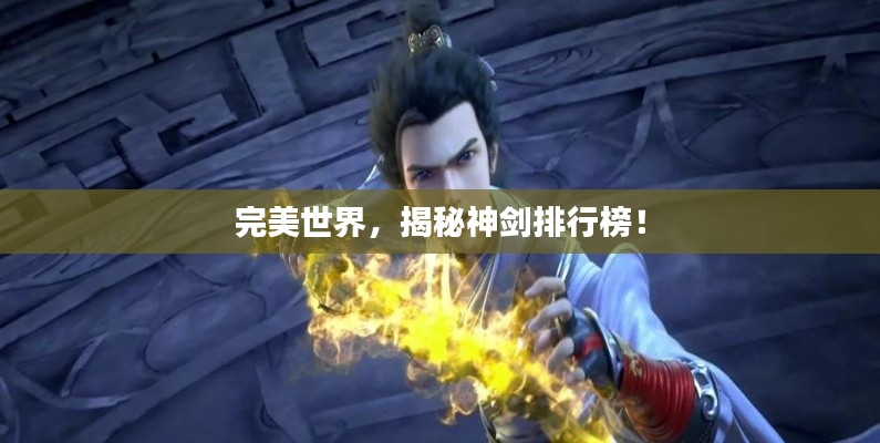 完美世界，揭秘神剑排行榜！