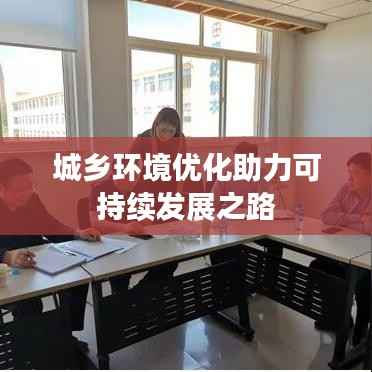 城乡环境优化助力可持续发展之路