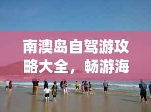 南澳岛自驾游攻略大全，畅游海岛美景不容错过！