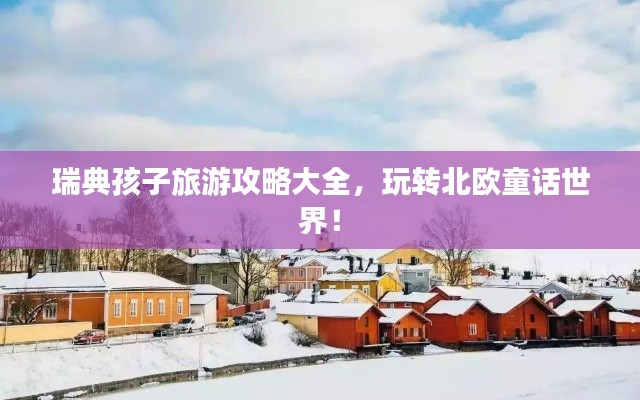 瑞典孩子旅游攻略大全,玩转北欧童话世界!