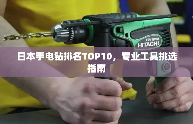 日本手电钻排名TOP10,专业工具挑选指南