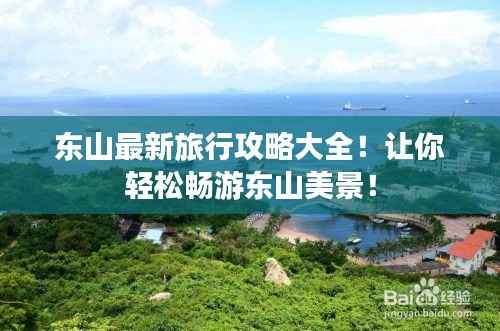 东山最新旅行攻略大全！让你轻松畅游东山美景！