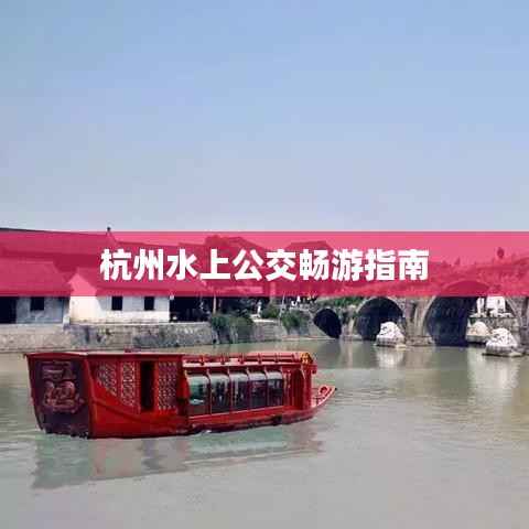 杭州水上公交畅游指南