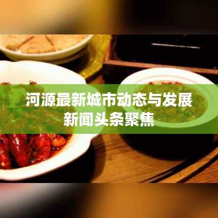 河源最新城市动态与发展新闻头条聚焦