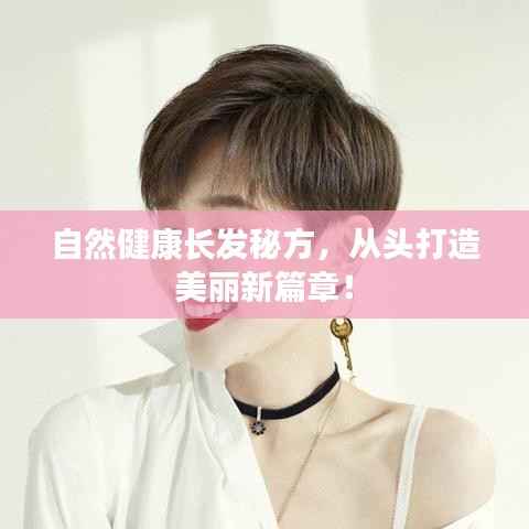自然健康长发秘方，从头打造美丽新篇章！