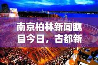 南京柏林新闻瞩目今日，古都新篇章与柏林双城精彩联动