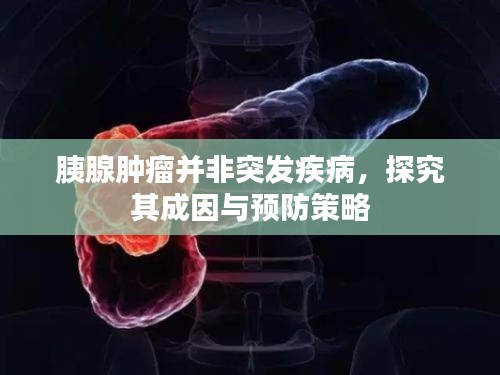 胰腺肿瘤并非突发疾病,探究其成因与预防策略