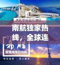 南航独家热线,全球连接,服务至上,让您畅享无忧旅程