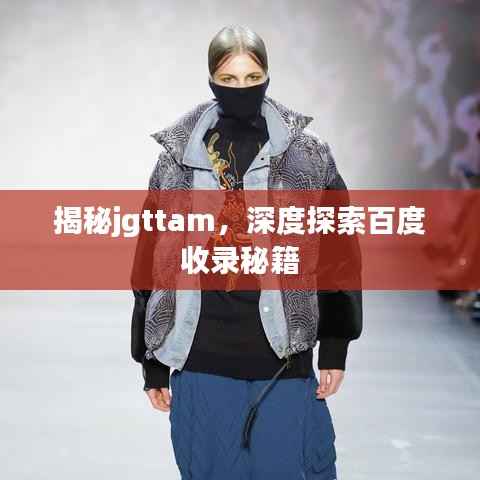 揭秘jgttam，深度探索百度收录秘籍