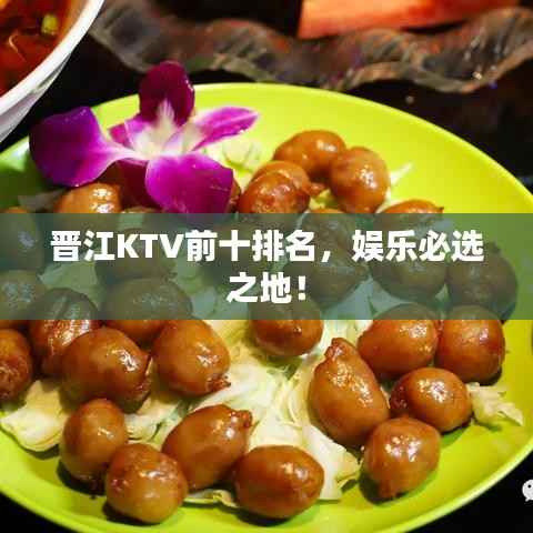 晋江KTV前十排名，娱乐必选之地！