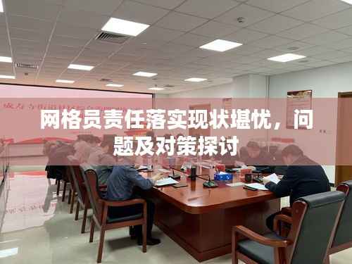 网格员责任落实现状堪忧,问题及对策探讨