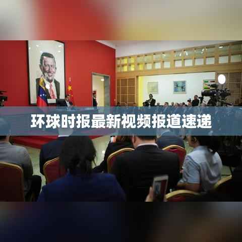 环球时报最新视频报道速递