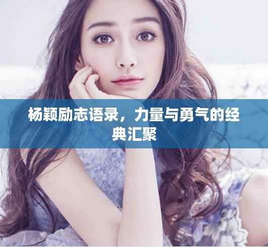 杨颖励志语录，力量与勇气的经典汇聚