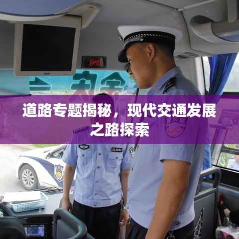 道路专题揭秘，现代交通发展之路探索