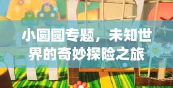 小圆圆专题，未知世界的奇妙探险之旅