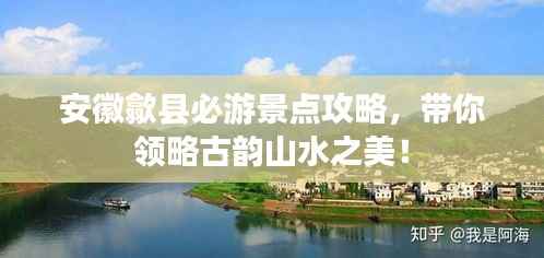 安徽歙县必游景点攻略，带你领略古韵山水之美！