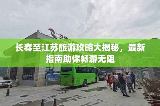 长春至江苏旅游攻略大揭秘，最新指南助你畅游无阻