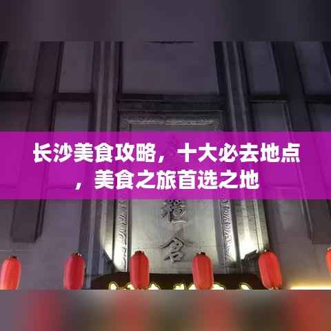 长沙美食攻略，十大必去地点，美食之旅首选之地