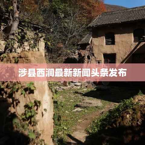 涉县西涧最新新闻头条发布