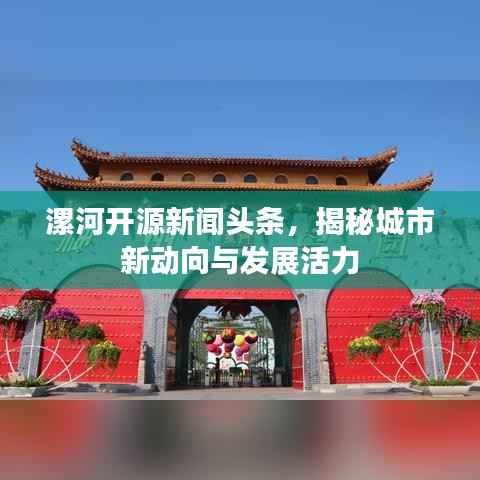 漯河开源新闻头条，揭秘城市新动向与发展活力