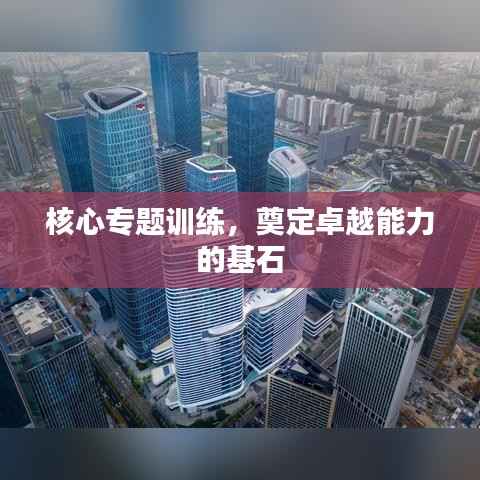 核心专题训练，奠定卓越能力的基石