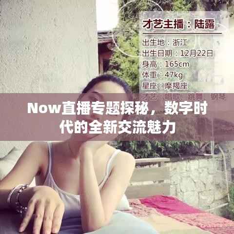 Now直播专题探秘,数字时代的全新交流魅力